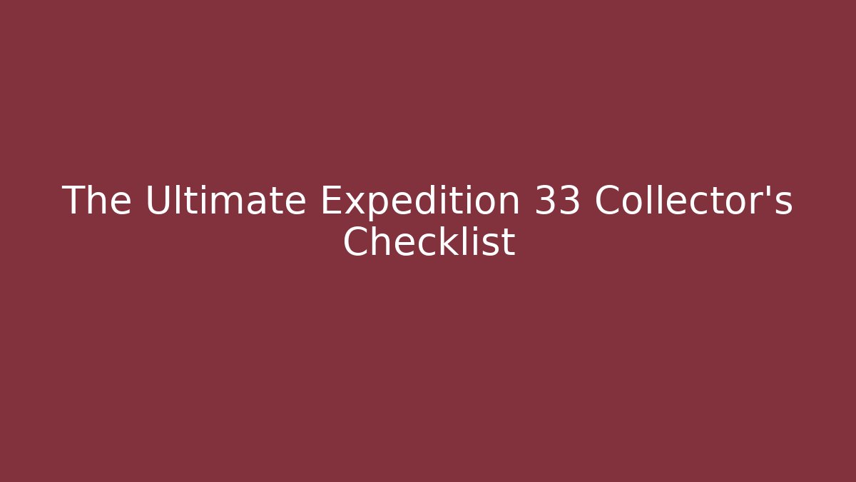 The Ultimate Expedition 33 Collector's Checklist