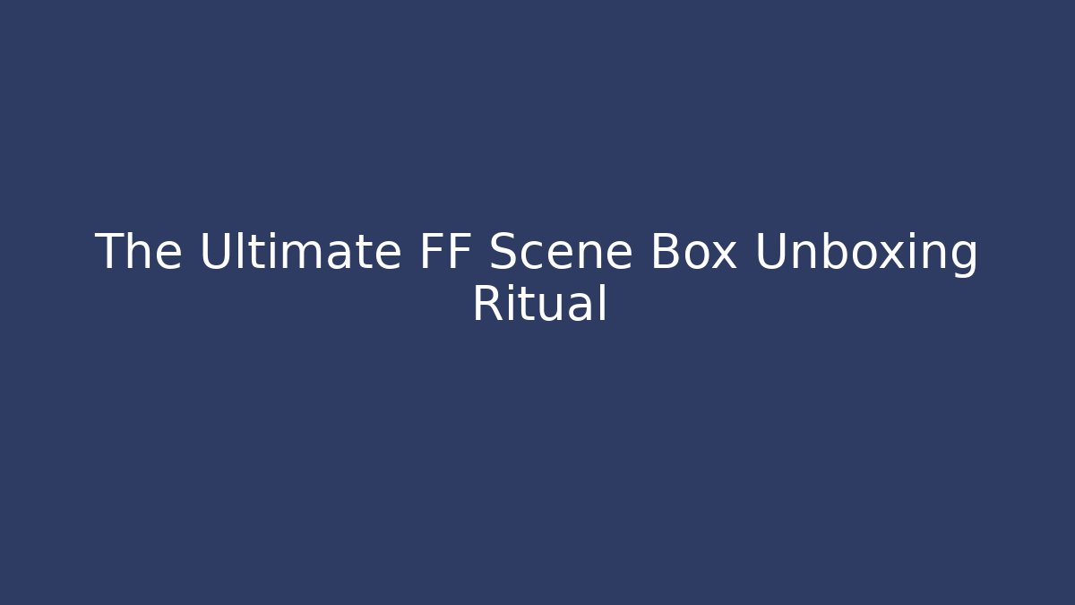 The Ultimate FF Scene Box Unboxing Ritual - Vintage E-Juice