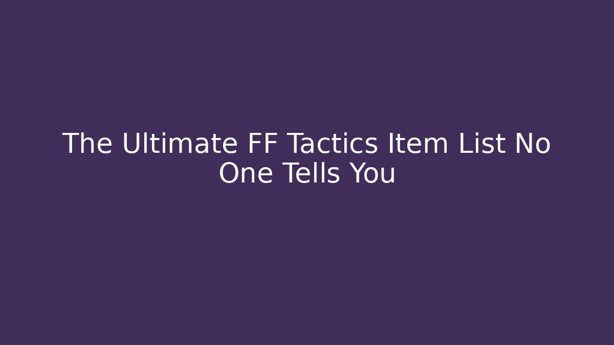 The Ultimate FF Tactics Item List No One Tells You