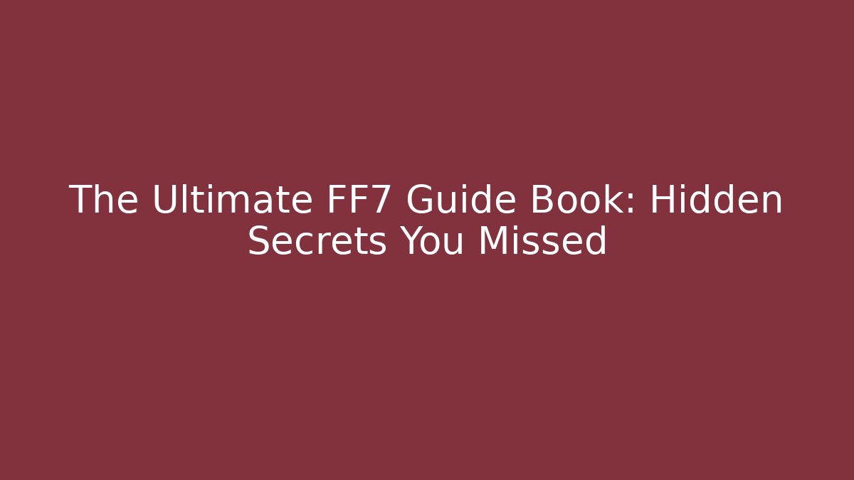 The Ultimate FF7 Guide Book: Hidden Secrets You Missed - Vintage E-Juice