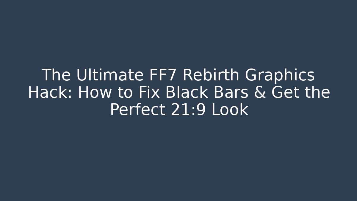 The Ultimate FF7 Rebirth Graphics Hack: How to Fix Black Bars & Get the Perfect 21:9 Look