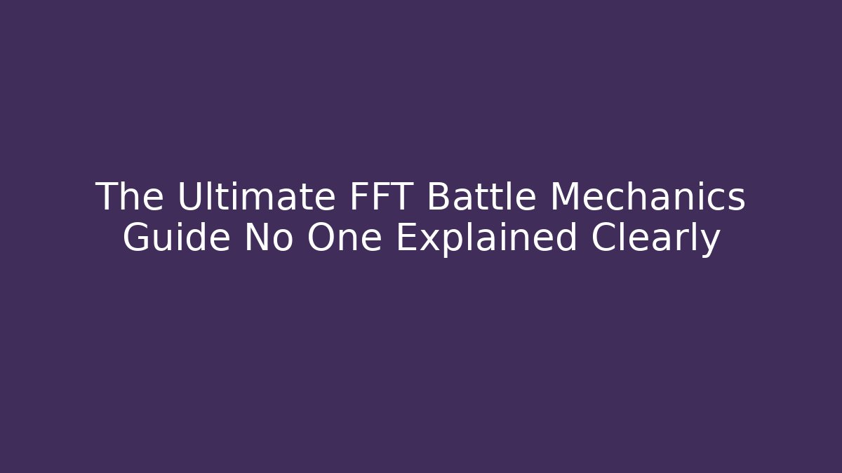 The Ultimate FFT Battle Mechanics Guide No One Explained Clearly - Vintage E-Juice