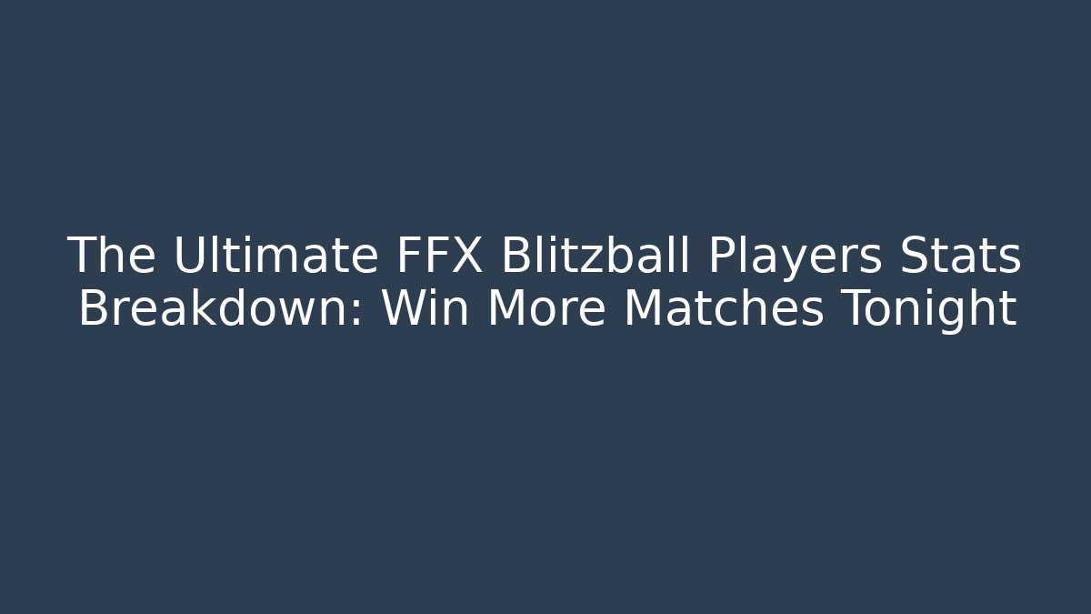 The Ultimate FFX Blitzball Players Stats Breakdown: Win More Matches Tonight