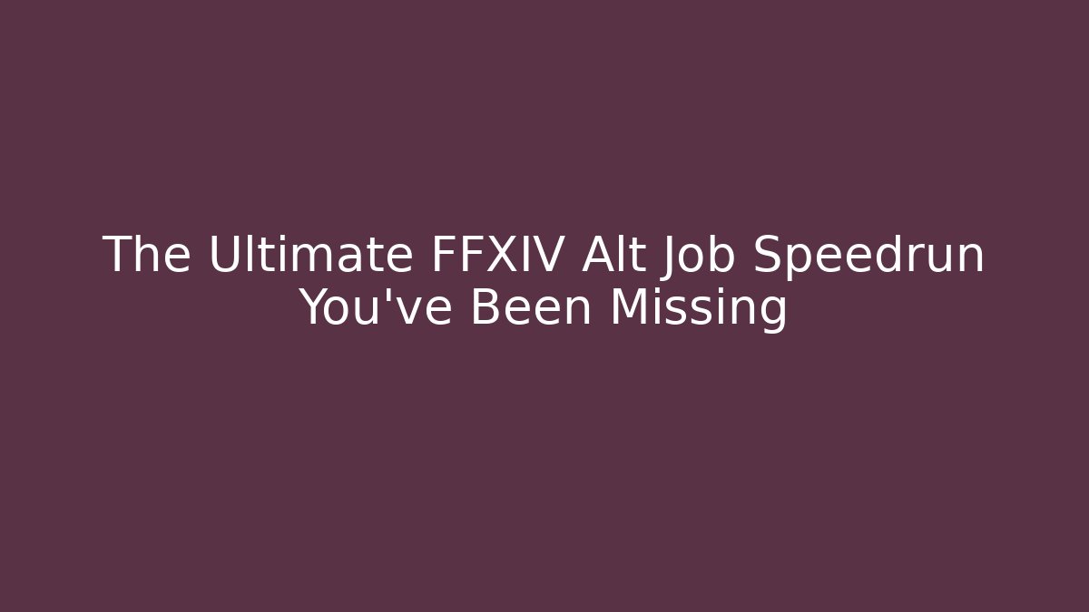The Ultimate FFXIV Alt Job Speedrun You’ve Been Missing