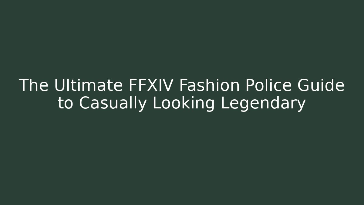 The Ultimate FFXIV Fashion Police Guide to Casually Looking Legendary