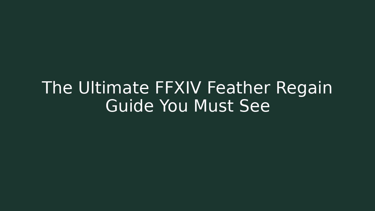 The Ultimate FFXIV Feather Regain Guide You Must See