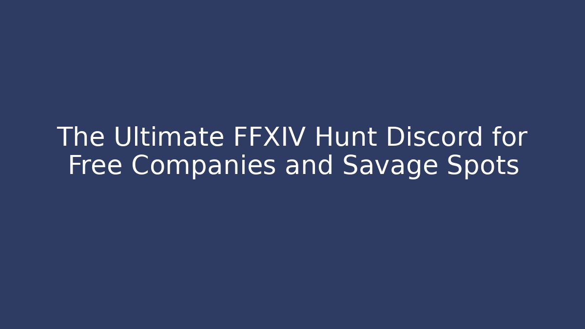 The Ultimate FFXIV Hunt Discord for Free Companies and Savage Spots