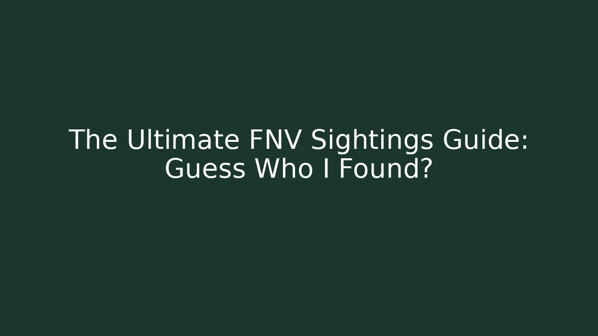 The Ultimate FNV Sightings Guide: Guess Who I Found?