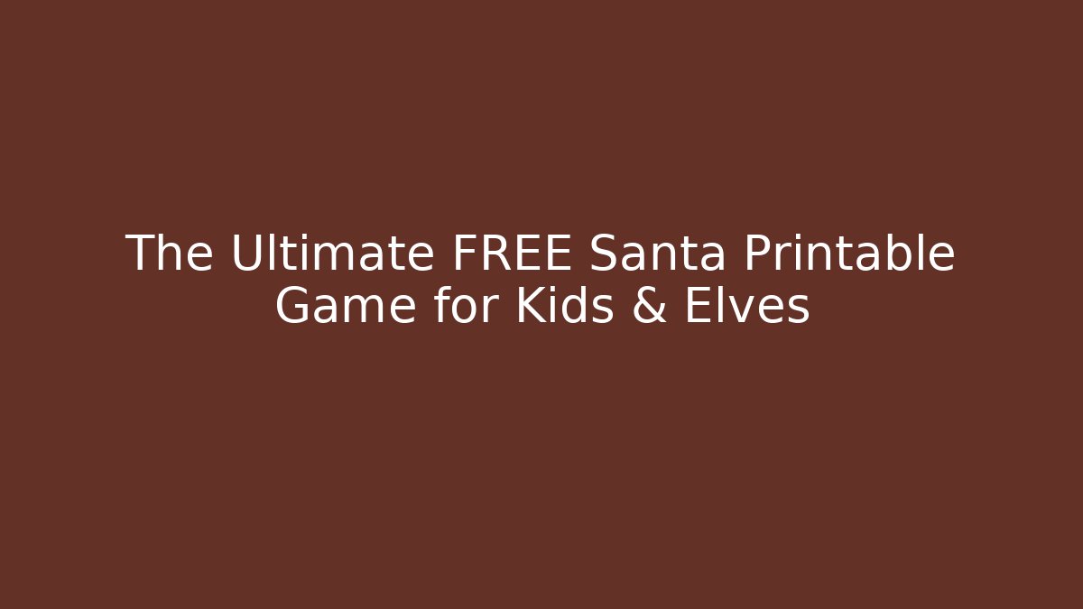 The Ultimate FREE Santa Printable Game for Kids & Elves