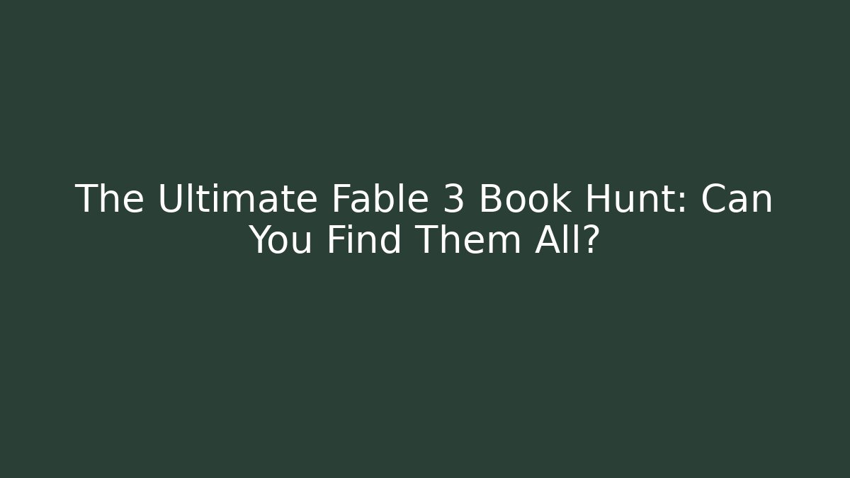 The Ultimate Fable 3 Book Hunt: Can You Find Them All?
