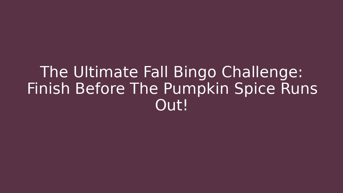 The Ultimate Fall Bingo Challenge: Finish Before The Pumpkin Spice Runs Out! - Vintage E-Juice