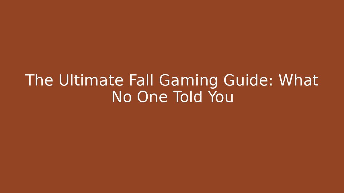 The Ultimate Fall Gaming Guide: What No One Told You