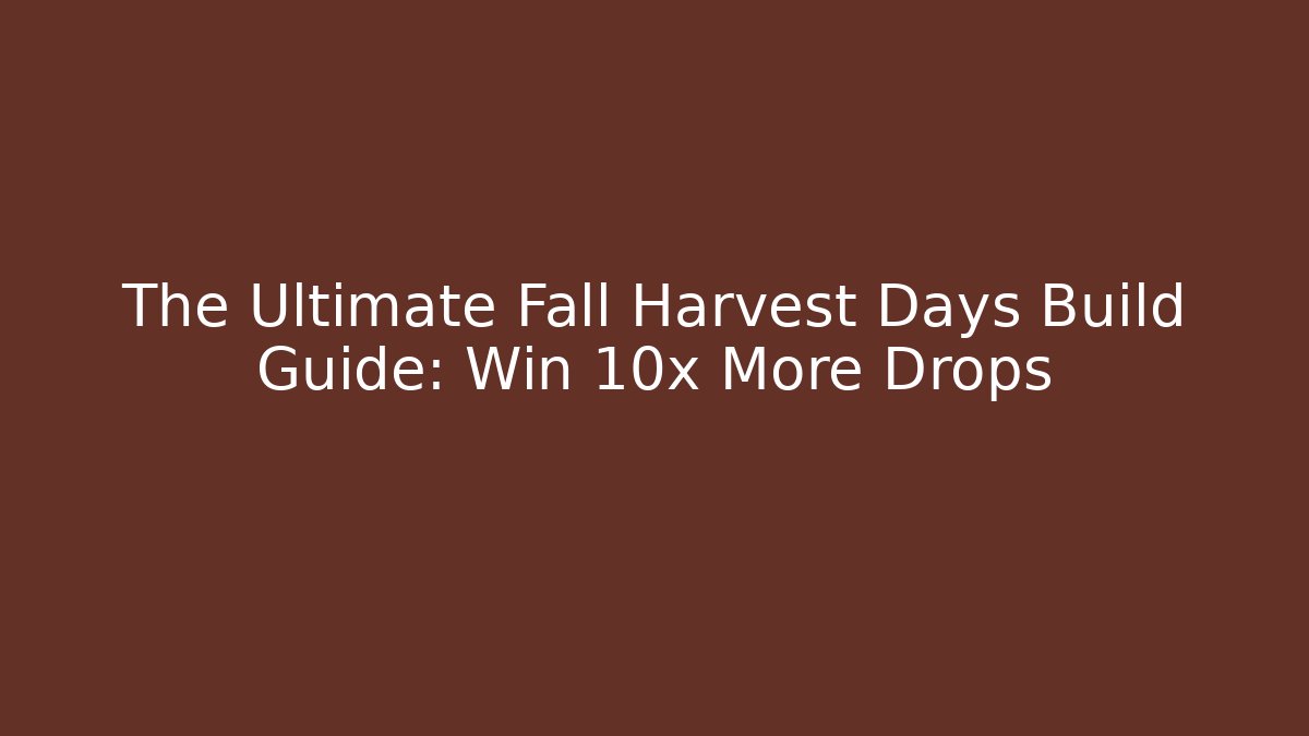 The Ultimate Fall Harvest Days Build Guide: Win 10x More Drops