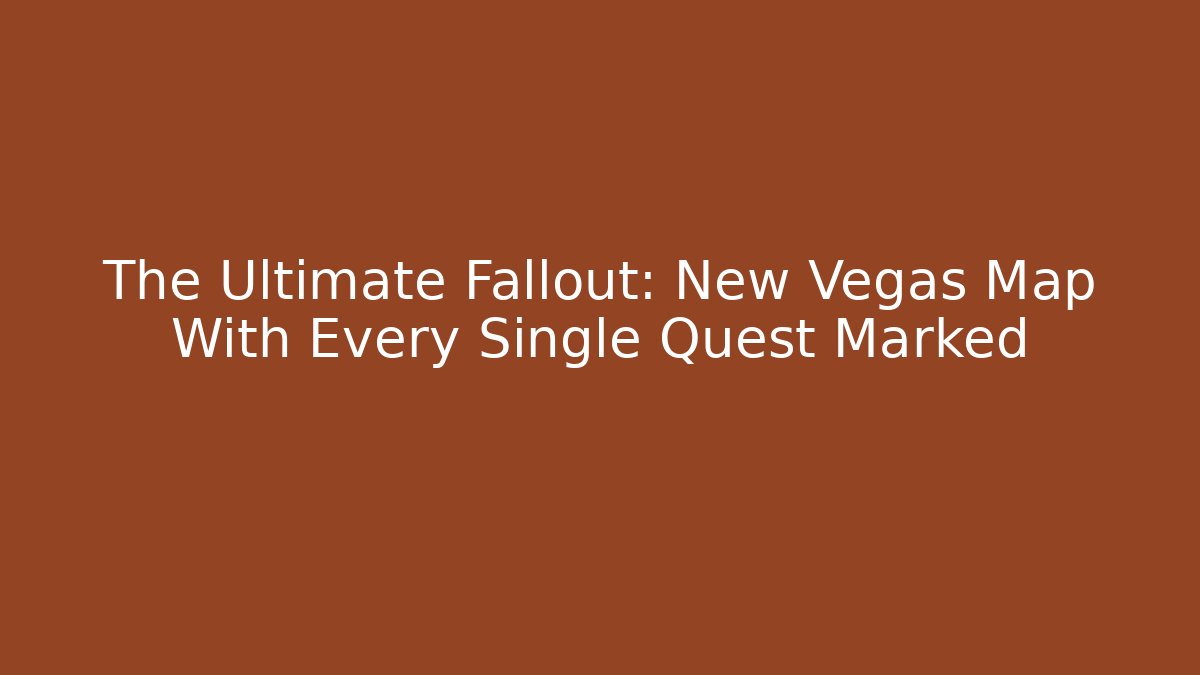 The Ultimate Fallout: New Vegas Map With Every Single Quest Marked