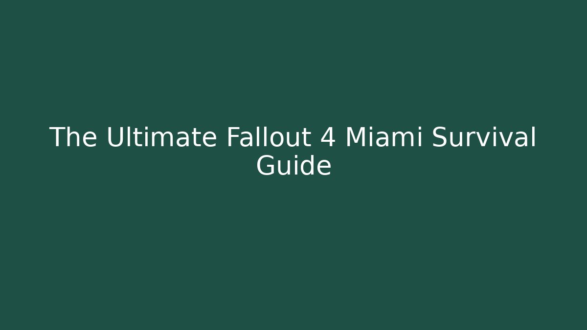 The Ultimate Fallout 4 Miami Survival Guide