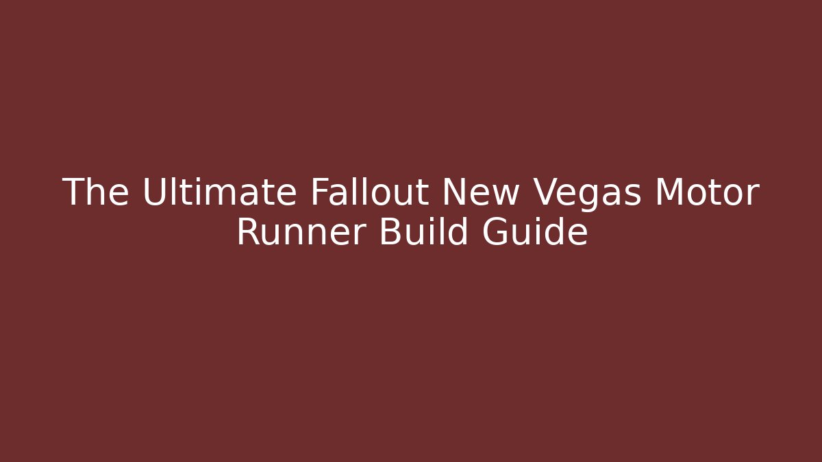 The Ultimate Fallout New Vegas Motor Runner Build Guide