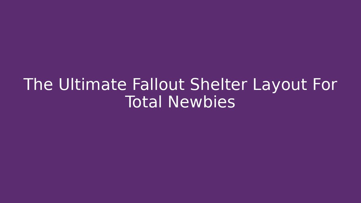 The Ultimate Fallout Shelter Layout For Total Newbies