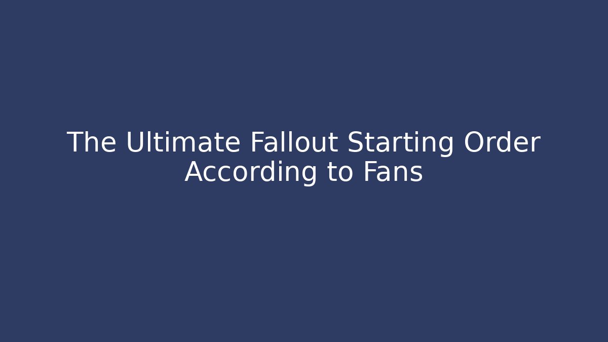 The Ultimate Fallout Starting Order According to Fans