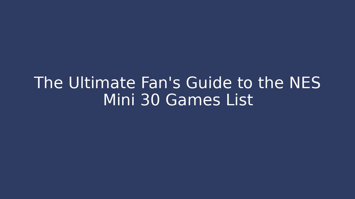 The Ultimate Fan's Guide to the NES Mini 30 Games List