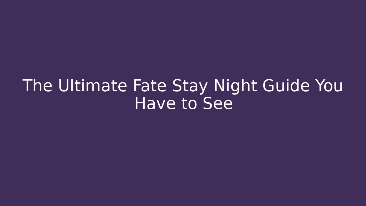 The Ultimate Fate Stay Night Guide You Have to See