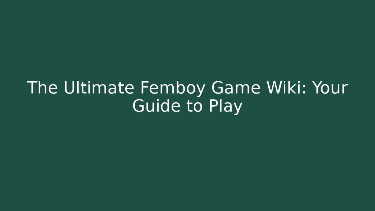 The Ultimate Femboy Game Wiki: Your Guide to Play