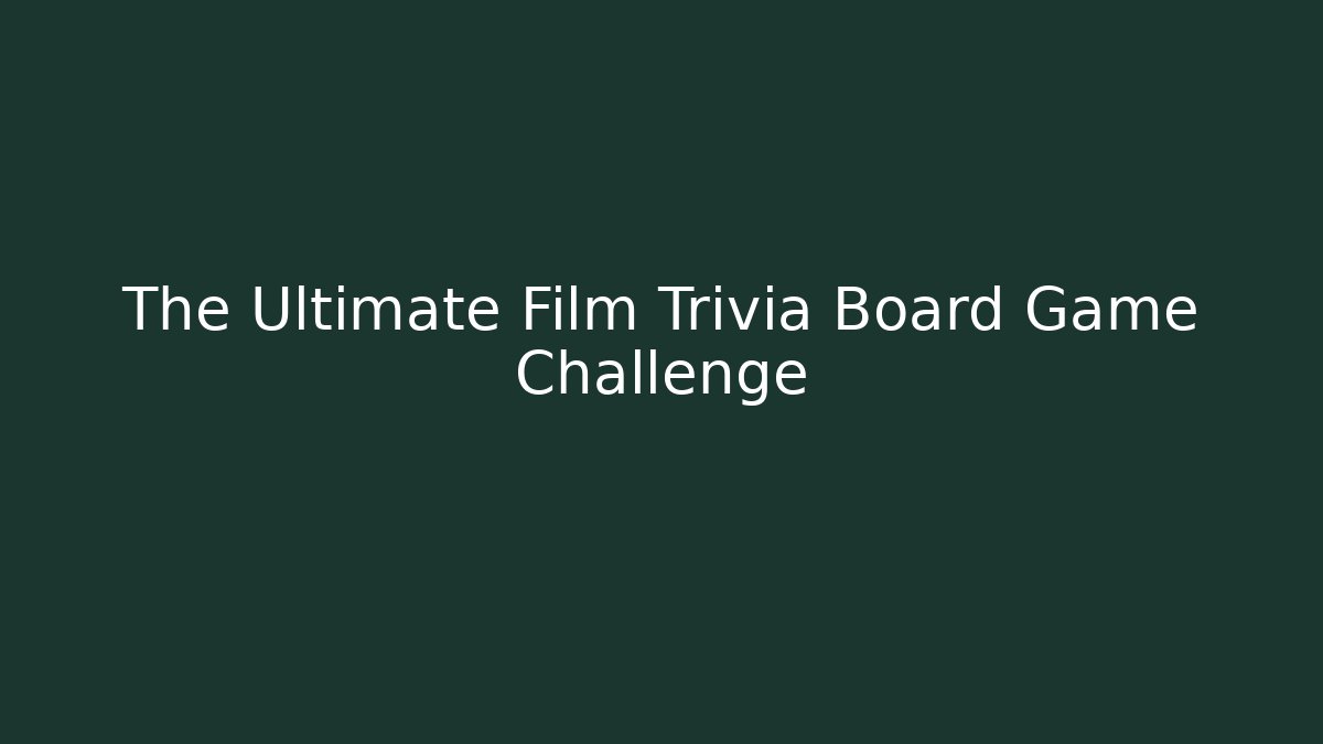 The Ultimate Film Trivia Board Game Challenge