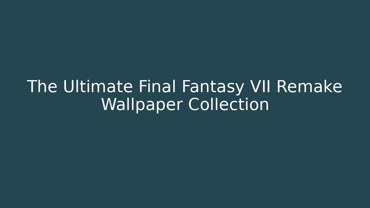 The Ultimate Final Fantasy VII Remake Wallpaper Collection