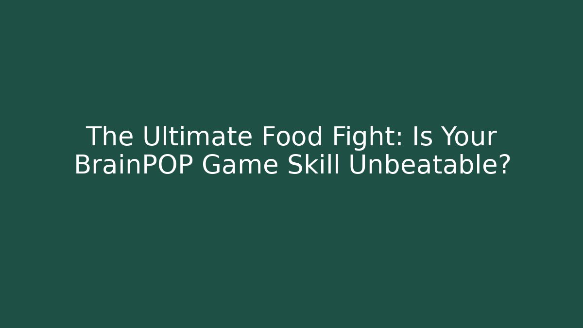 The Ultimate Food Fight: Is Your BrainPOP Game Skill Unbeatable?