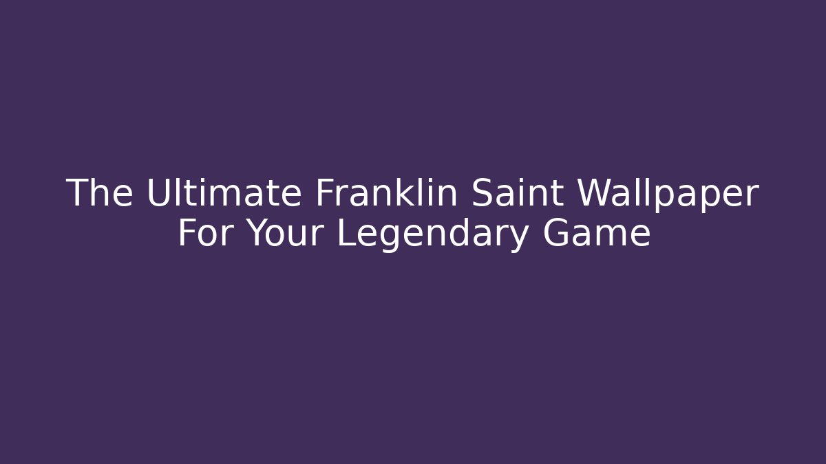 The Ultimate Franklin Saint Wallpaper For Your Legendary Game