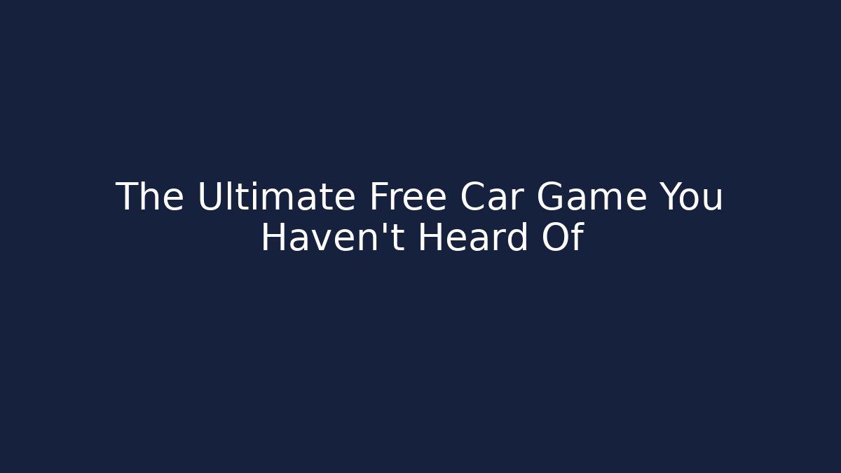 The Ultimate Free Car Game You Haven't Heard Of