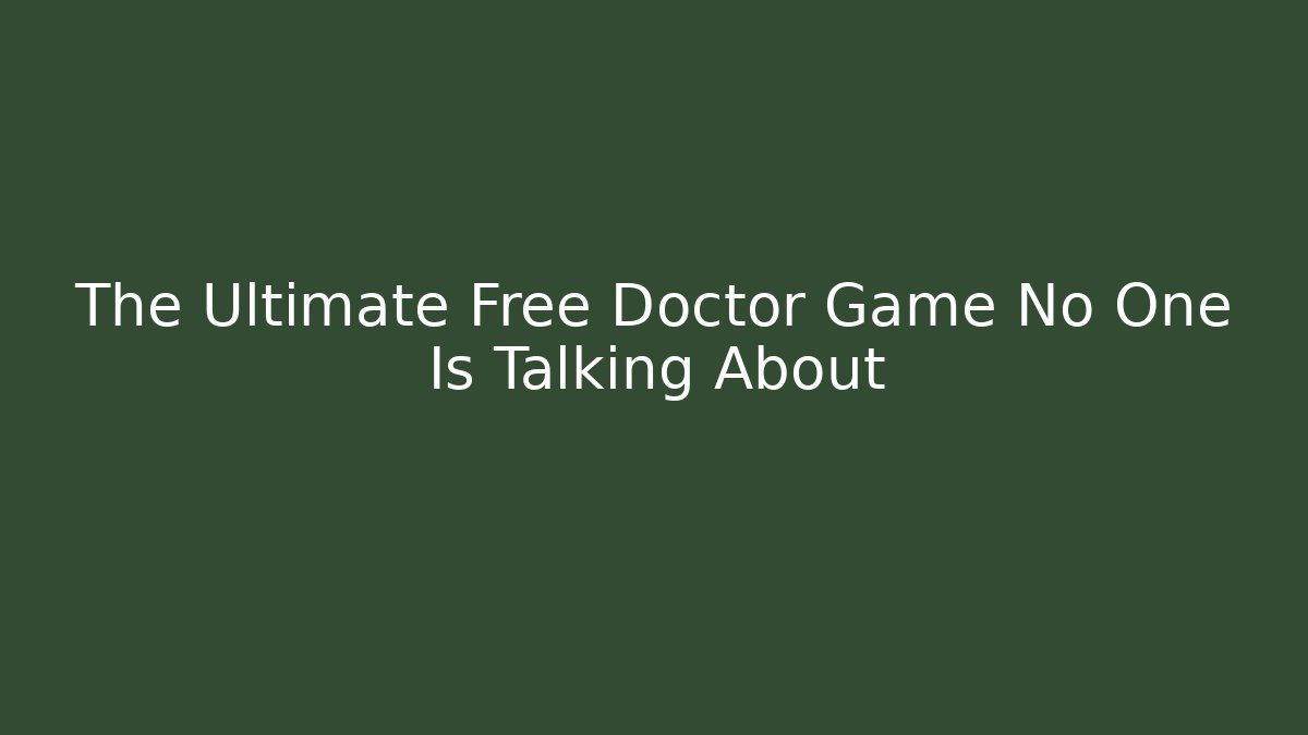 The Ultimate Free Doctor Game No One Is Talking About