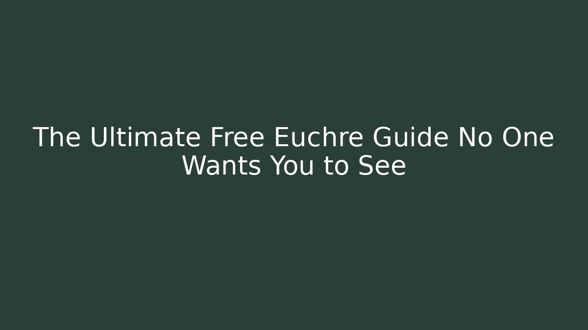The Ultimate Free Euchre Guide No One Wants You to See
