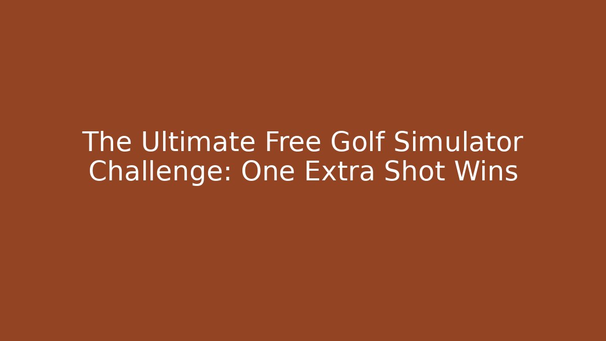 The Ultimate Free Golf Simulator Challenge: One Extra Shot Wins