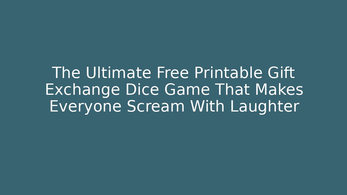 The Ultimate Free Printable Gift Exchange Dice Game That Makes Everyone Scream With Laughter