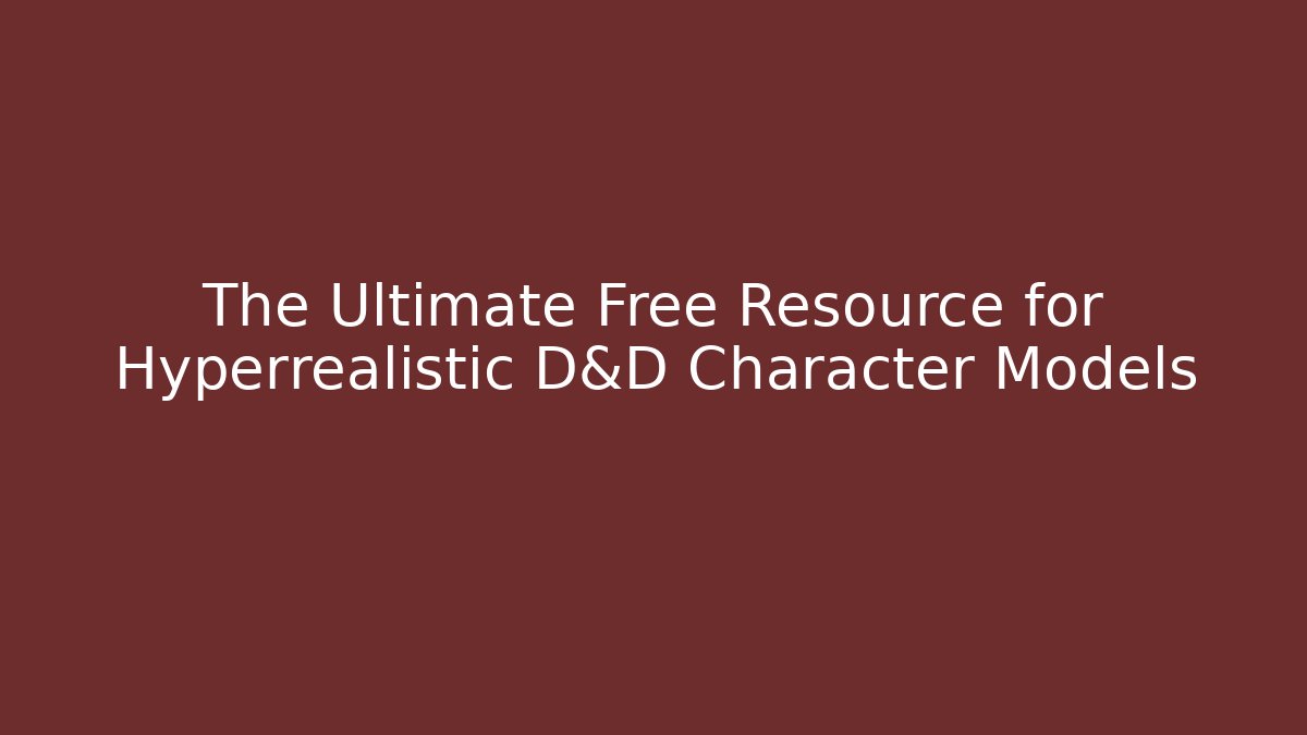 The Ultimate Free Resource for Hyperrealistic D&D Character Models