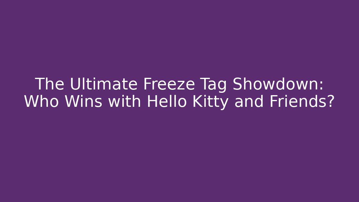 The Ultimate Freeze Tag Showdown: Who Wins with Hello Kitty and Friends?