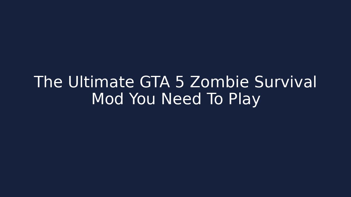 The Ultimate GTA 5 Zombie Survival Mod You Need To Play