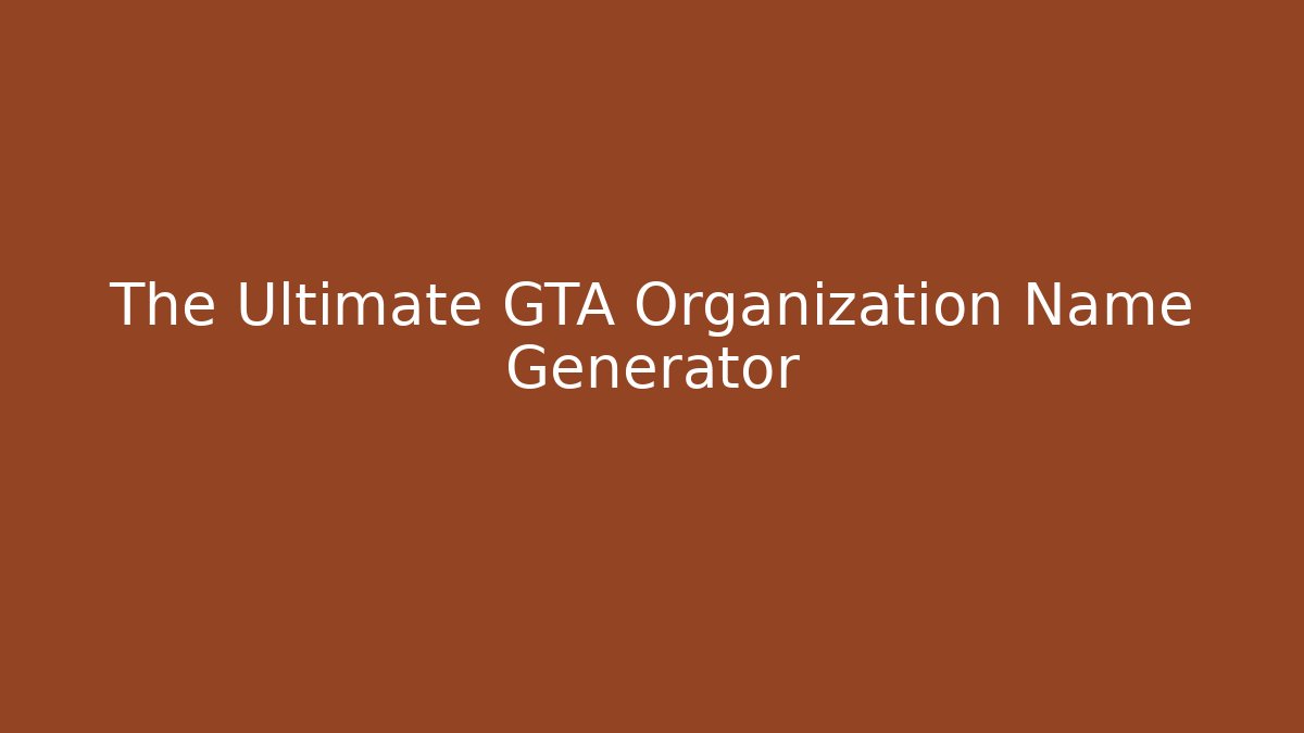 The Ultimate GTA Organization Name Generator