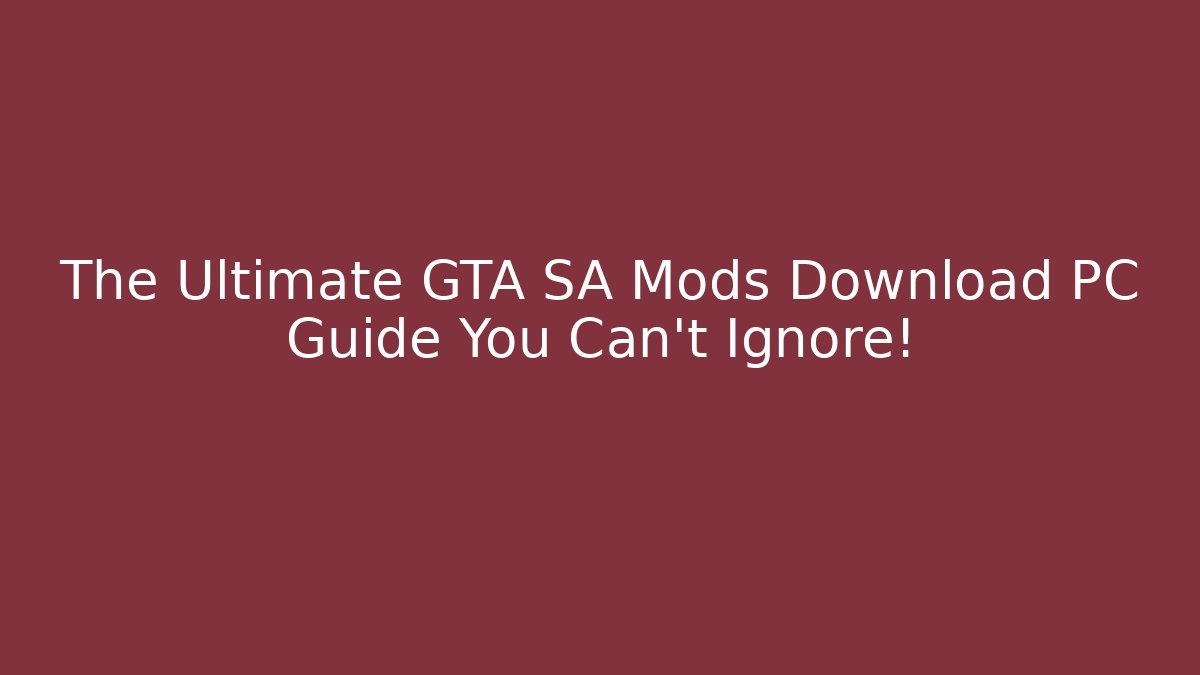 The Ultimate GTA SA Mods Download PC Guide You Can't Ignore!