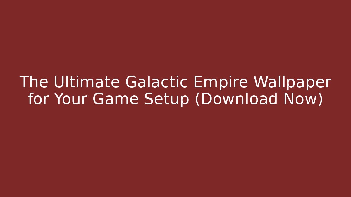 The Ultimate Galactic Empire Wallpaper for Your Game Setup (Download Now)