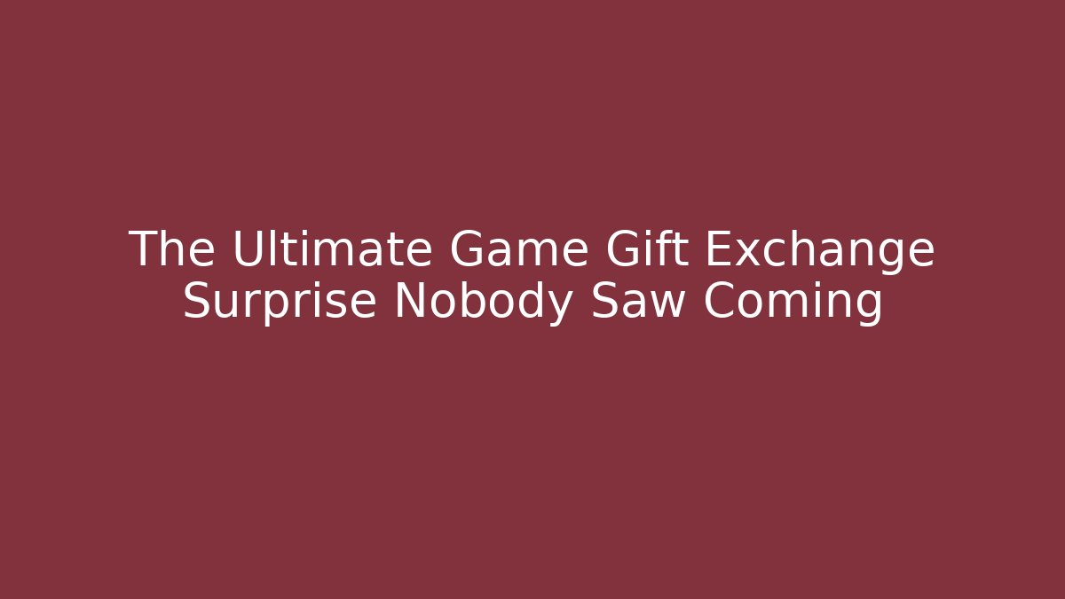 The Ultimate Game Gift Exchange Surprise Nobody Saw Coming