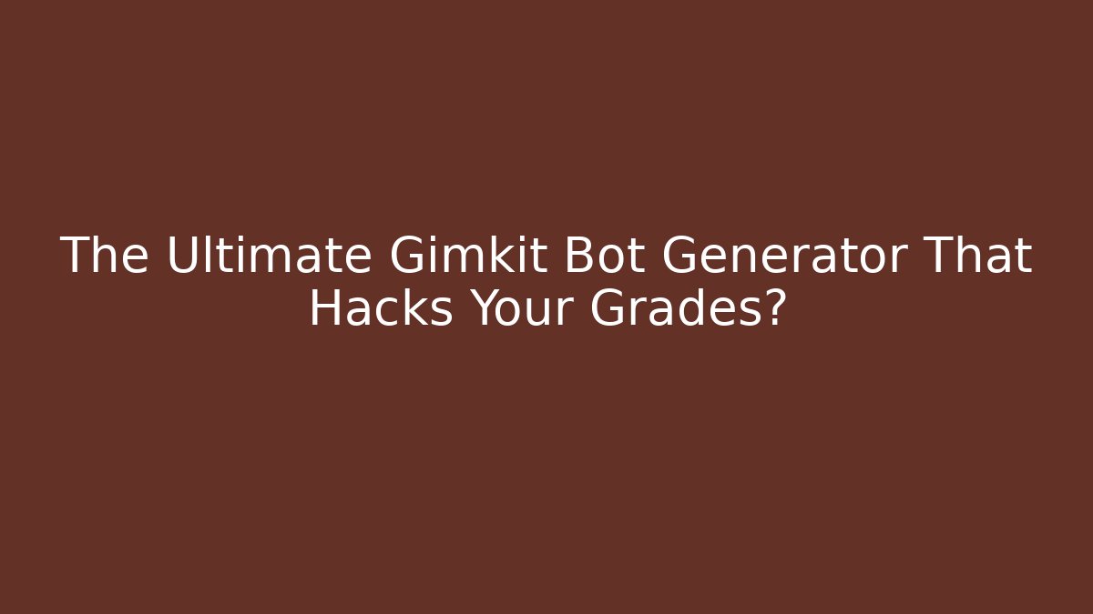 The Ultimate Gimkit Bot Generator That Hacks Your Grades?