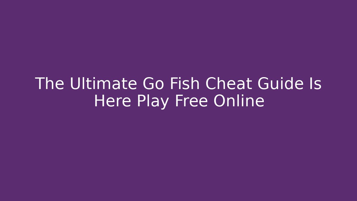 The Ultimate Go Fish Cheat Guide Is Here Play Free Online