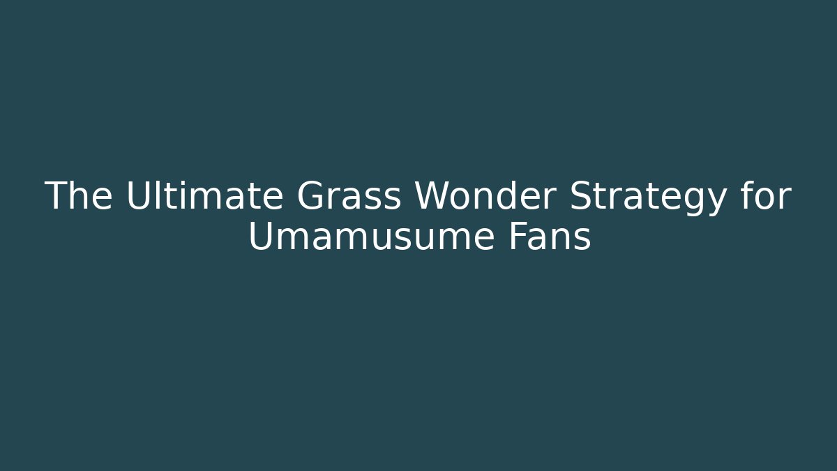 The Ultimate Grass Wonder Strategy for Umamusume Fans