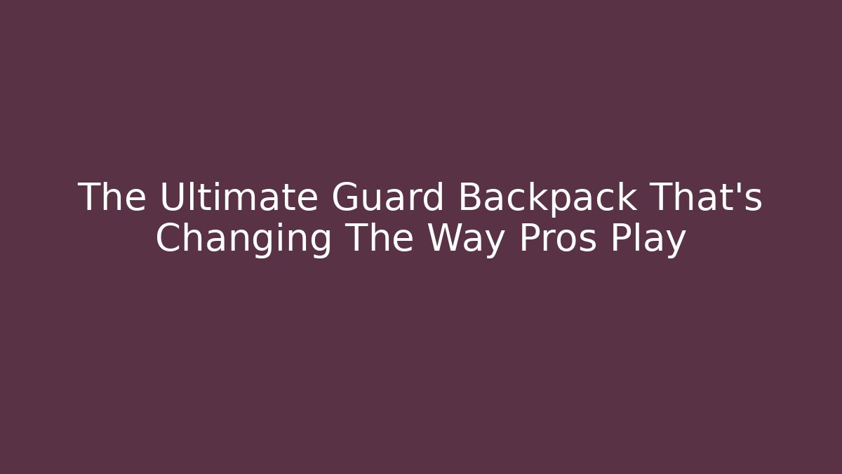The Ultimate Guard Backpack That’s Changing The Way Pros Play