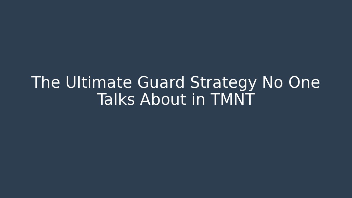 The Ultimate Guard Strategy No One Talks About in TMNT