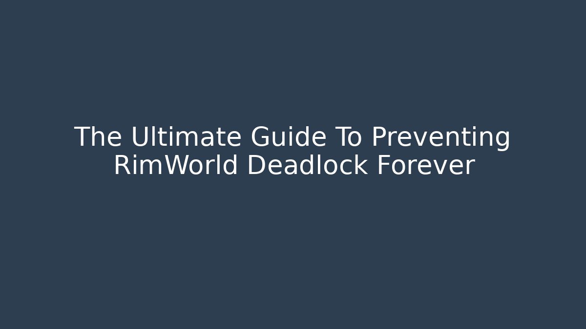 The Ultimate Guide To Preventing RimWorld Deadlock Forever - Vintage E-Juice