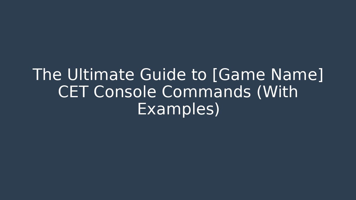 The Ultimate Guide to [Game Name] CET Console Commands (With Examples) - Vintage E-Juice