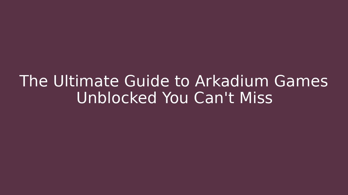 The Ultimate Guide to Arkadium Games Unblocked You Can't Miss