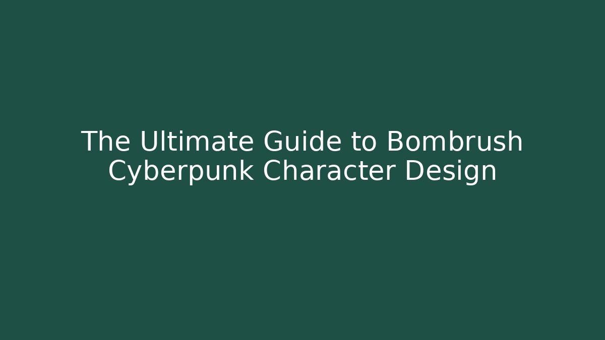 The Ultimate Guide to Bombrush Cyberpunk Character Design